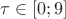 $\tau \in [0;9]$