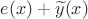 $e(x)+\widetilde{y}(x)$