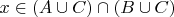 $x \in (A \cup C) \cap (B \cup C)$