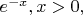 $e^{-x}, x>0,$