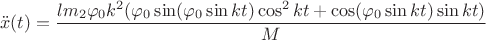 $$ \ddot x(t) = \frac { l m_2 \varphi _0 k^2 (\varphi _0 \sin (\varphi _0 \sin kt) \cos^2 kt + \cos(\varphi _0 \sin kt) \sin kt) } {M} $$ $$ \ddot x(t) = \frac { l m_2 \varphi _0 k^2 (\varphi _0 \sin (\varphi _0 \sin kt) \cos^2 kt + \cos(\varphi _0 \sin kt) \sin kt) } {M} $$