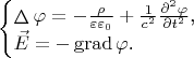 $$\begin{cases}\mathop{\Delta}\nolimits\varphi=-\frac{\rho}{\varepsilon\varepsilon_0}+\frac 1{c^2}\frac{\partial^2\varphi}{\partial t^2}\text{,}\\ \vec E=-\mathop{\mathrm{grad}}\nolimits\varphi\text{.}\end{cases}$$