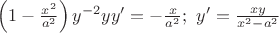 $\left(1-\frac{x^2}{a^2}\right)y^{-2}yy&rsquo;=-\frac{x}{a^2}; \  y&rsquo;=\frac{xy}{x^2-a^2}$