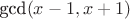 $\text{gcd}(x-1, x+1)$