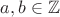 $a,b\in{\mathbb Z}$