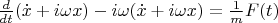 $ \frac{d}{dt}(\dot{x} + i\omega x ) - i \omega (\dot{x} + i\omega x) = \frac{1}{m}F(t) $