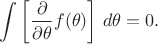 $\displaystyle \int \left[{\frac {\partial }{\partial \theta }}f(\theta )\right]\,d\theta =0.$