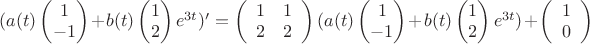 $(a(t)\begin{pmatrix}1\\-1\end{pmatrix}+b(t)\begin{pmatrix}1\\2\end{pmatrix}e^{3t})'=\left( \begin{array}{cc} 1 & 1 \\ 2 & 2 \end{array} \right)(a(t)\begin{pmatrix}1\\-1\end{pmatrix}+b(t)\begin{pmatrix}1\\2\end{pmatrix}e^{3t}) +\left( \begin{array}{c} 1  \\ 0 \end{array} \right)$