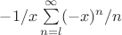 $-1/x\sum\limits_{n=l}^{\infty}(-x)^n}/n$ $-1/x\sum\limits_{n=l}^{\infty}(-x)^n}/n$