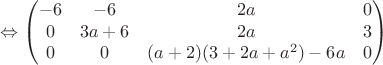 $$\Leftrightarrow\begin{pmatrix}
 -6&-6  &2a  & 0\\ 
0&3a+6  &2a  & 3\\
0& 0 & (a+2)(3+2a+a^2)-6a &0 \\ 
\end{pmatrix}$$