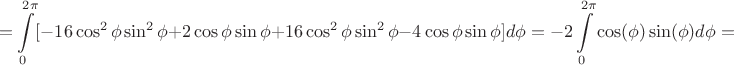 $$=\int\limits_{0}^{2\pi}[-16\cos^2\phi \sin^2\phi+2\cos\phi \sin\phi+16\cos^2\phi \sin^2\phi-4\cos\phi \sin\phi]d\phi=-2\int\limits_{0}^{2\pi}\cos(\phi) \sin(\phi)d\phi=$$