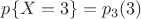 $p\{X=3\} = p_{3}(3)$