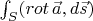$\int_S (rot\, \vec{a}, d\vec{s})$