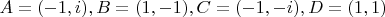 $A=(-1,i), B=(1,-1), C=(-1,-i), D=(1,1)$