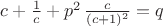 $c+{1\over c}+p^2\,{c\over(c+1)^2}=q$ $c+{1\over c}+p^2\,{c\over(c+1)^2}=q$