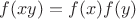 $f(x y)=f(x)f(y)$ $f(x y)=f(x)f(y)$