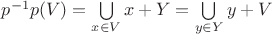 $p^{-1}p(V)=\bigcup\limits_{x\in V}x+Y=\bigcup\limits_{y\in Y}{y+V}$ $p^{-1}p(V)=\bigcup\limits_{x\in V}x+Y=\bigcup\limits_{y\in Y}{y+V}$