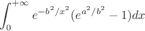 $\displaystyle\int_0^{+\infty}e^{-b^2/x^2}(e^{a^2/b^2}-1)dx$