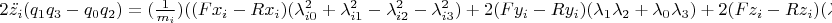 $\\{{2\ddot{z_{i}}(q_{1}q_{3}-q_{0}q_{2})=(\frac {1} {m_{i}})( (Fx_{i}-Rx_{i})(\lambda^{2}_{i0}+\lambda^{2}_{i1}-\lambda^{2}_{i2}-\lambda^{2}_{i3}) +2(Fy_{i}-Ry_{i})(\lambda_{1}\lambda_{2}+\lambda_{0}\lambda_{3})+2(Fz_{i}-Rz_{i})(\lambda_{1}\lambda_{3}-\lambda_{0}\lambda_{2}) ) -... }}$