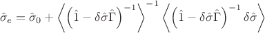 $$\hat{\sigma}_{e}=\hat{\sigma}_{0}+\left<\left( \hat{1} - \delta\hat{\sigma}\hat{\Gamma} \right)^{-1}\right>^{-1}\left<\left( \hat{1} - \delta\hat{\sigma}\hat{\Gamma} \right)^{-1}\delta\hat{\sigma}\right>$$