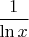 $\dfrac1{\ln x}$