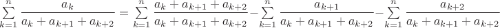 $\sum\limits_{k=1}^{n}\dfrac{a_k}{a_k+a_{k+1}+a_{k+2}}=\sum\limits_{k=1}^{n}\dfrac{a_k+a_{k+1}+a_{k+2}}{a_k+a_{k+1}+a_{k+2}}-\sum\limits_{k=1}^{n}\dfrac{a_{k+1}}{a_k+a_{k+1}+a_{k+2}}-\sum\limits_{k=1}^{n}\dfrac{a_{k+2}}{a_k+a_{k+1}+a_{k+2}}$
