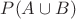 $P(A \cup B)$