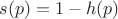 $s(p)=1-h(p)$
