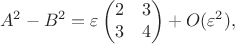 $$
A^2-B^2=\varepsilon\begin{pmatrix}2 &3\\3&4\end{pmatrix}+O(\varepsilon^2),
$$