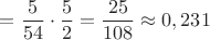 $$=\frac5{54}\cdot\frac52=\frac{25}{108}\approx 0,231$$