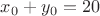 $x_0+y_0=20$