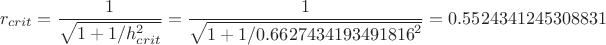 $$r_{crit} = \frac 1 {\sqrt {1 + 1 / h_{crit}^2}}= \frac 1 {\sqrt {1 + 1 / {0.6627434193491816}^2}} = 0.5524341245308831$$
