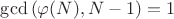 $\gcd{(\varphi(N),N-1)}=1$