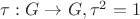 $\tau: G\to G,\tau^2=1$