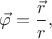 $$
\vec\varphi
=
\dfrac{\vec{r}}{r}
,
$$