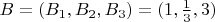 $B = (B_1, B_2, B_3) = (1, \frac 1 3, 3)$