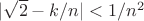 $|\sqrt{2}-k/n|<1/n^2$