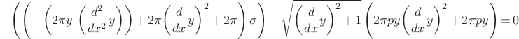 $$\[\mathop{-}\left( \left( \mathop{-}\left( 2 \ensuremath{\pi}  y\, \left( \frac{{{d}^{2}}}{d {{x}^{2}}} y\right) \right) \mathop{+}2 \ensuremath{\pi}  {{\left( \frac{d}{d x} y\right) }^{2}}\mathop{+}2 \ensuremath{\pi} \right)  \sigma \right) \mathop{-}\sqrt{{{\left( \frac{d}{d x} y\right) }^{2}}\mathop{+}1} \left( 2 \ensuremath{\pi}  p y {{\left( \frac{d}{d x} y\right) }^{2}}\mathop{+}2 \ensuremath{\pi}  p y\right) \mathop{=}0\]$$