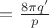 $=\frac{8\pi q'}{p}$