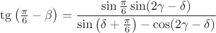 $\tg\left(\frac{\pi}{6}-\beta\right)=\dfrac{\sin\frac{\pi}{6}\sin(2\gamma-\delta)}{\sin\left(\delta+\frac{\pi}{6}\right)-\cos(2\gamma-\delta)}$ $\tg\left(\frac{\pi}{6}-\beta\right)=\dfrac{\sin\frac{\pi}{6}\sin(2\gamma-\delta)}{\sin\left(\delta+\frac{\pi}{6}\right)-\cos(2\gamma-\delta)}$