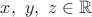 $x,\ y,\ z\in\mathbb{R}$