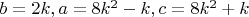 $b=2k ,a=8k^2-k ,c=8k^2+k$