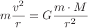 \[
m\frac{{v^2 }}
{r} = G\frac{{m \cdot M}}
{{r^2 }}
\]