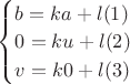 $\begin{cases}
 b=ka+l \eqno    (1) \\
 0=ku+l \eqno    (2) \\
 v=k 0+l \eqno   (3) \\
\end{cases} $