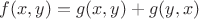 $f(x,y)=g(x,y)+g(y,x)$