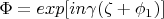 $\Phi=exp[in\gamma(\zeta+\phi_1)]$