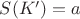 $S(K')=a$
