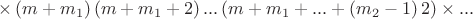 $$\times \left( m+{{m}_{1}} \right)\left( m+{{m}_{1}}+2 \right)...\left( m+{{m}_{1}}+...+\left( {{m}_{2}}-1 \right)2 \right)\times ...$$