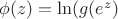 $\phi (z)=\ln(g(e^z)$