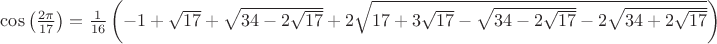 $\cos \left(\frac{2\pi }{17} \right)=\frac{1}{16}\left(-1+\sqrt{17}+\sqrt{34-2\sqrt{17}}+2\sqrt{17+3\sqrt{17}-\sqrt{34-2\sqrt{17}}-2\sqrt{34+2\sqrt{17}}} \right)$